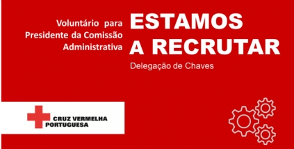 Estamos a recrutar - Presidente para Comiss&atilde;o Administrativa da Delega&ccedil;&atilde;o de Chaves da Cruz Vermelha Portuguesa (Voluntariado)